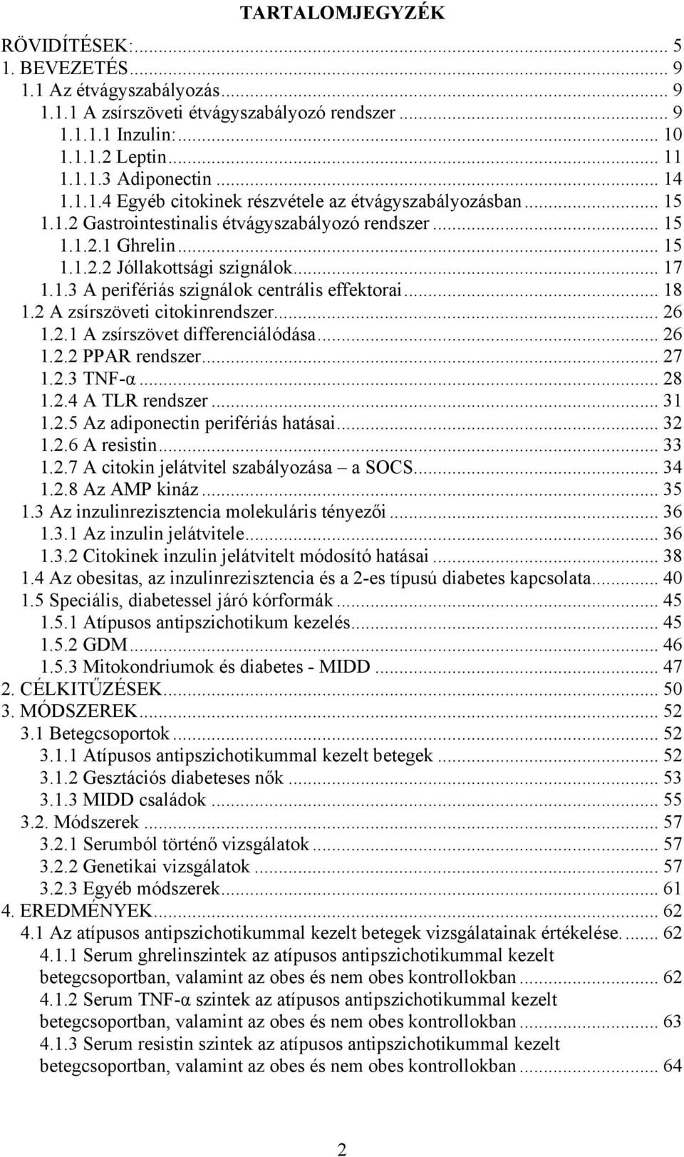 .. 18 1.2 A zsírszöveti citokinrendszer... 26 1.2.1 A zsírszövet differenciálódása... 26 1.2.2 PPAR rendszer... 27 1.2.3 TNF-α... 28 1.2.4 A TLR rendszer... 31 1.2.5 Az adiponectin perifériás hatásai.