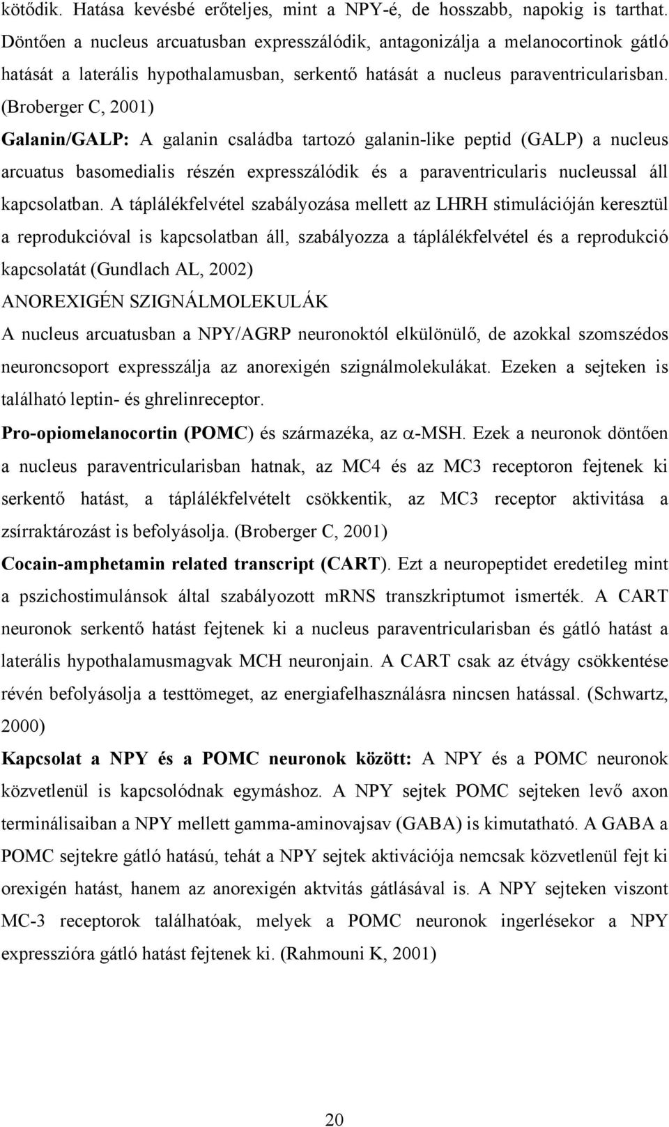 (Broberger C, 2001) Galanin/GALP: A galanin családba tartozó galanin-like peptid (GALP) a nucleus arcuatus basomedialis részén expresszálódik és a paraventricularis nucleussal áll kapcsolatban.