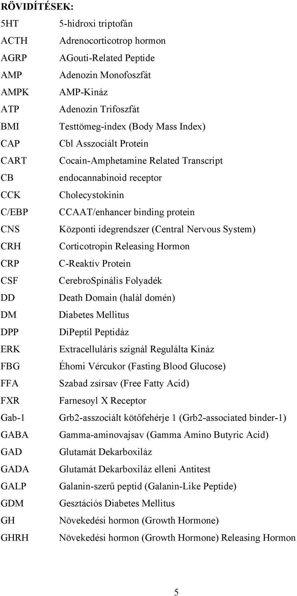 System) CRH Corticotropin Releasing Hormon CRP C-Reaktív Protein CSF CerebroSpinális Folyadék DD Death Domain (halál domén) DM Diabetes Mellitus DPP DiPeptil Peptidáz ERK Extracelluláris szignál