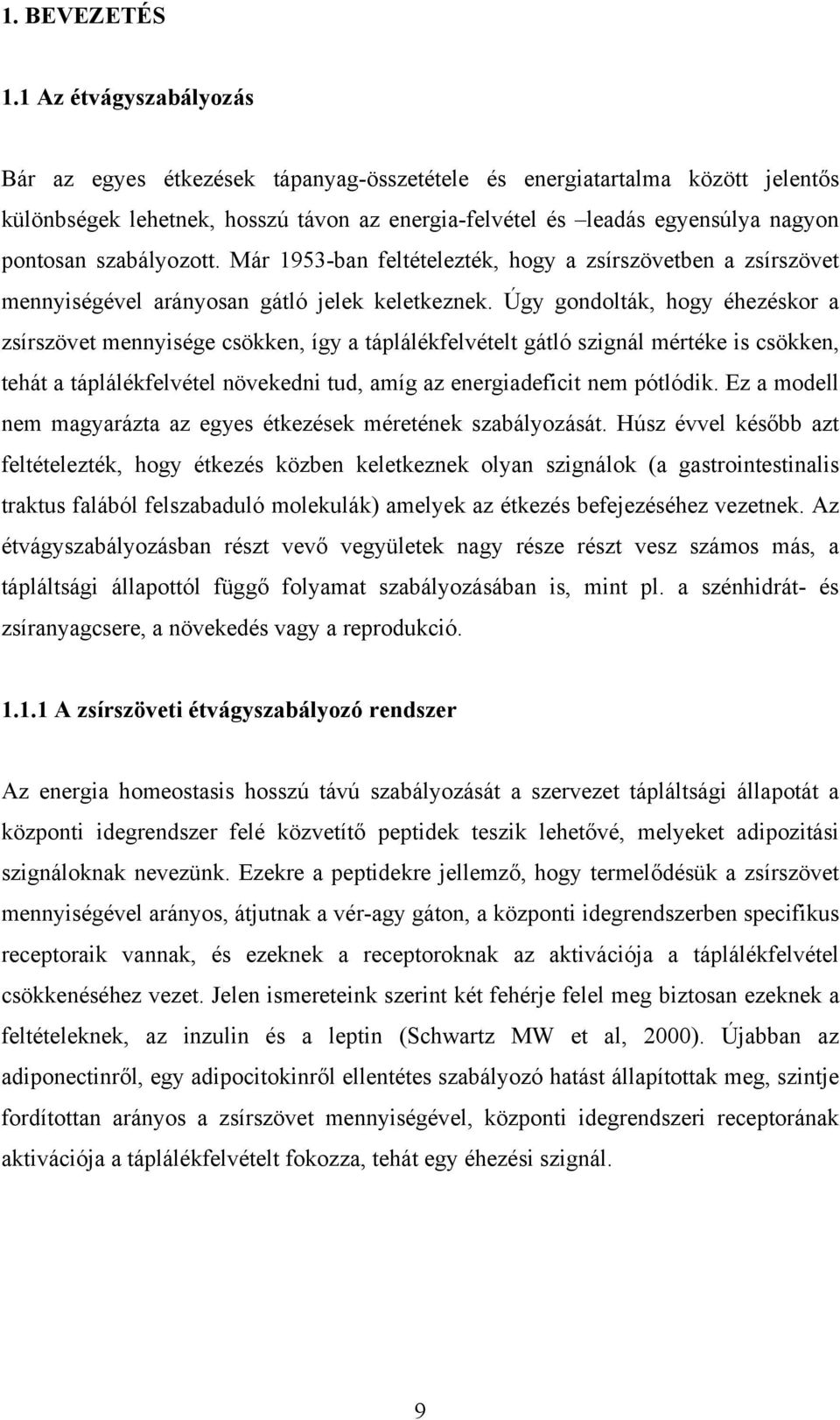 szabályozott. Már 1953-ban feltételezték, hogy a zsírszövetben a zsírszövet mennyiségével arányosan gátló jelek keletkeznek.