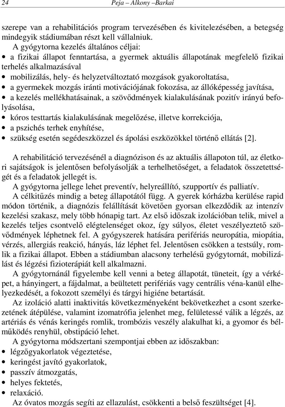 gyakoroltatása, a gyermekek mozgás iránti motivációjának fokozása, az állóképesség javítása, a kezelés mellékhatásainak, a szövődmények kialakulásának pozitív irányú befolyásolása, kóros testtartás