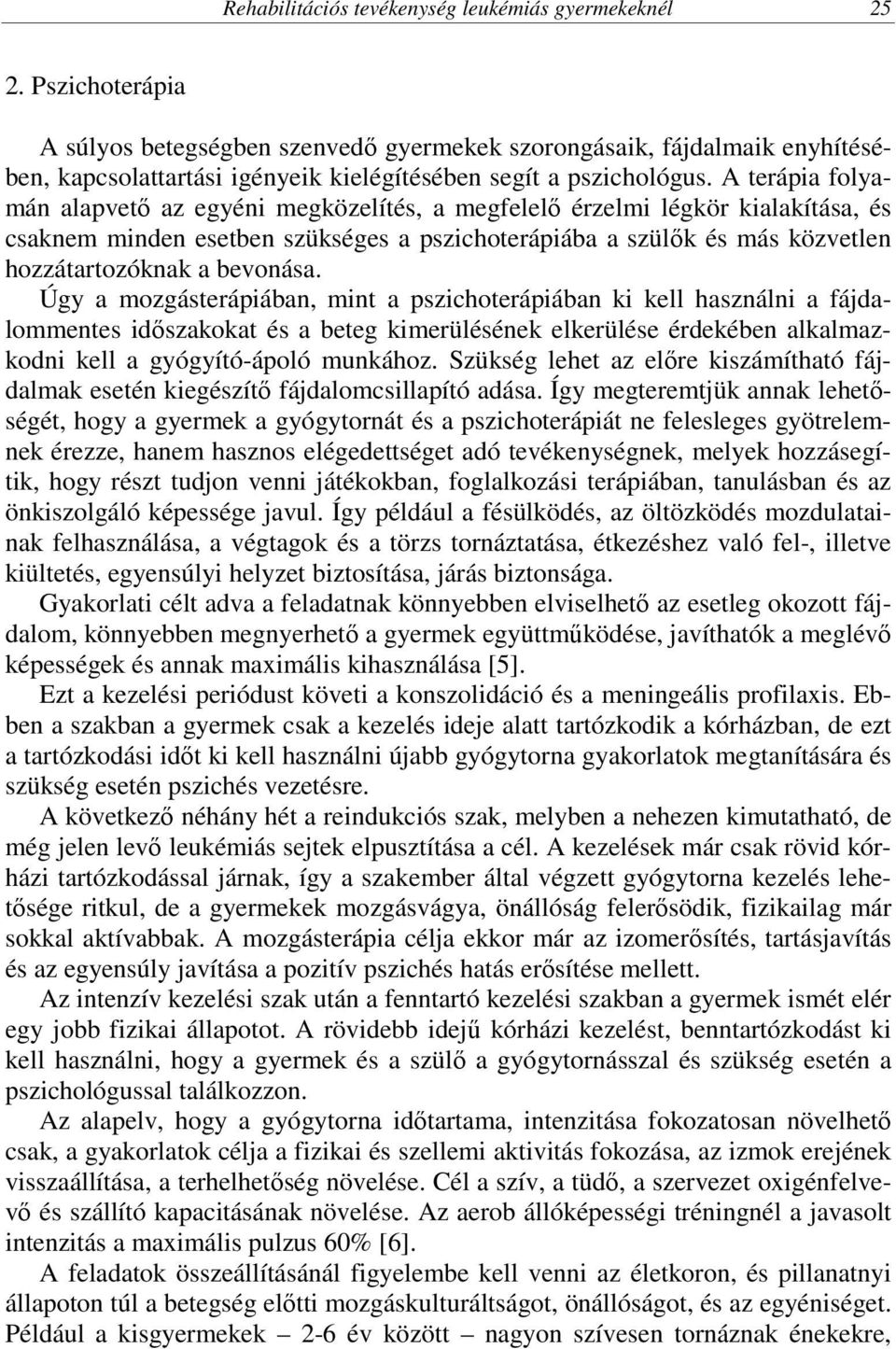 A terápia folyamán alapvető az egyéni megközelítés, a megfelelő érzelmi légkör kialakítása, és csaknem minden esetben szükséges a pszichoterápiába a szülők és más közvetlen hozzátartozóknak a