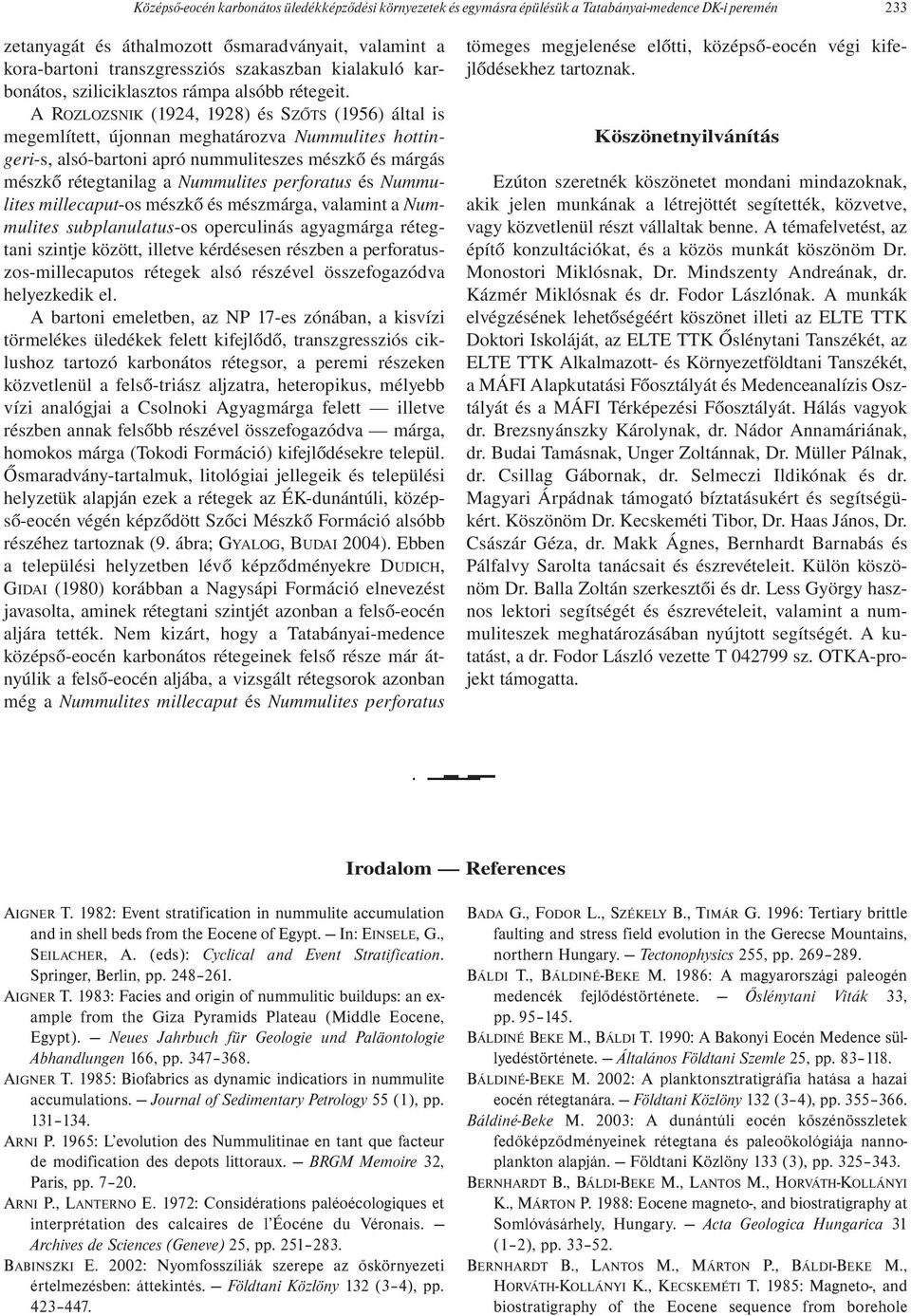 A ROZLOZSNIK (1924, 1928) és SZŐTS (1956) által is megemlített, újonnan meghatározva Nummulites hottingeri-s, alsó-bartoni apró nummuliteszes mészkő és márgás mészkő rétegtanilag a Nummulites