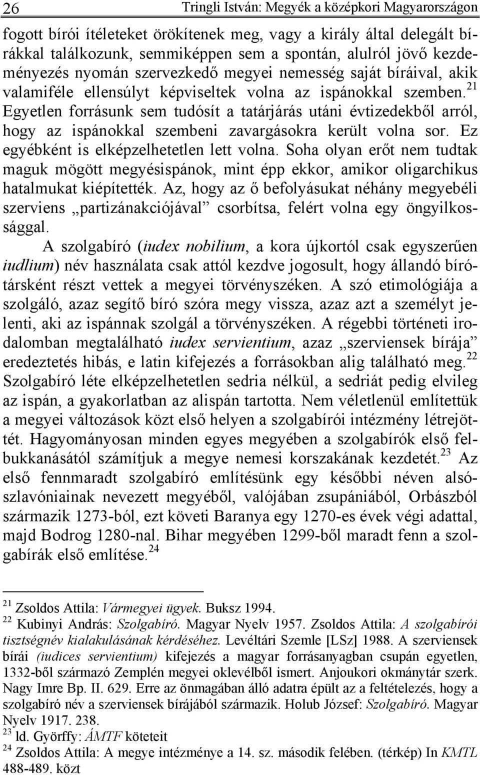 21 Egyetlen forrásunk sem tudósít a tatárjárás utáni évtizedekből arról, hogy az ispánokkal szembeni zavargásokra került volna sor. Ez egyébként is elképzelhetetlen lett volna.