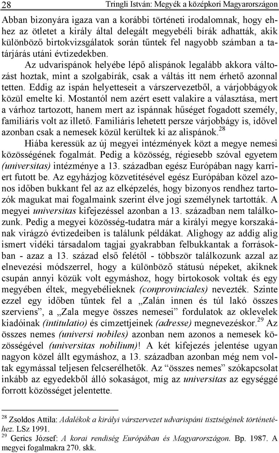 Az udvarispánok helyébe lépő alispánok legalább akkora változást hoztak, mint a szolgabírák, csak a váltás itt nem érhető azonnal tetten.