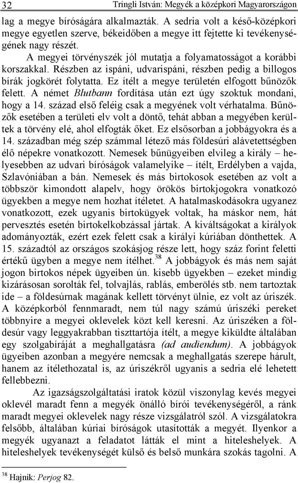 Részben az ispáni, udvarispáni, részben pedig a billogos bírák jogkörét folytatta. Ez ítélt a megye területén elfogott bűnözők felett.