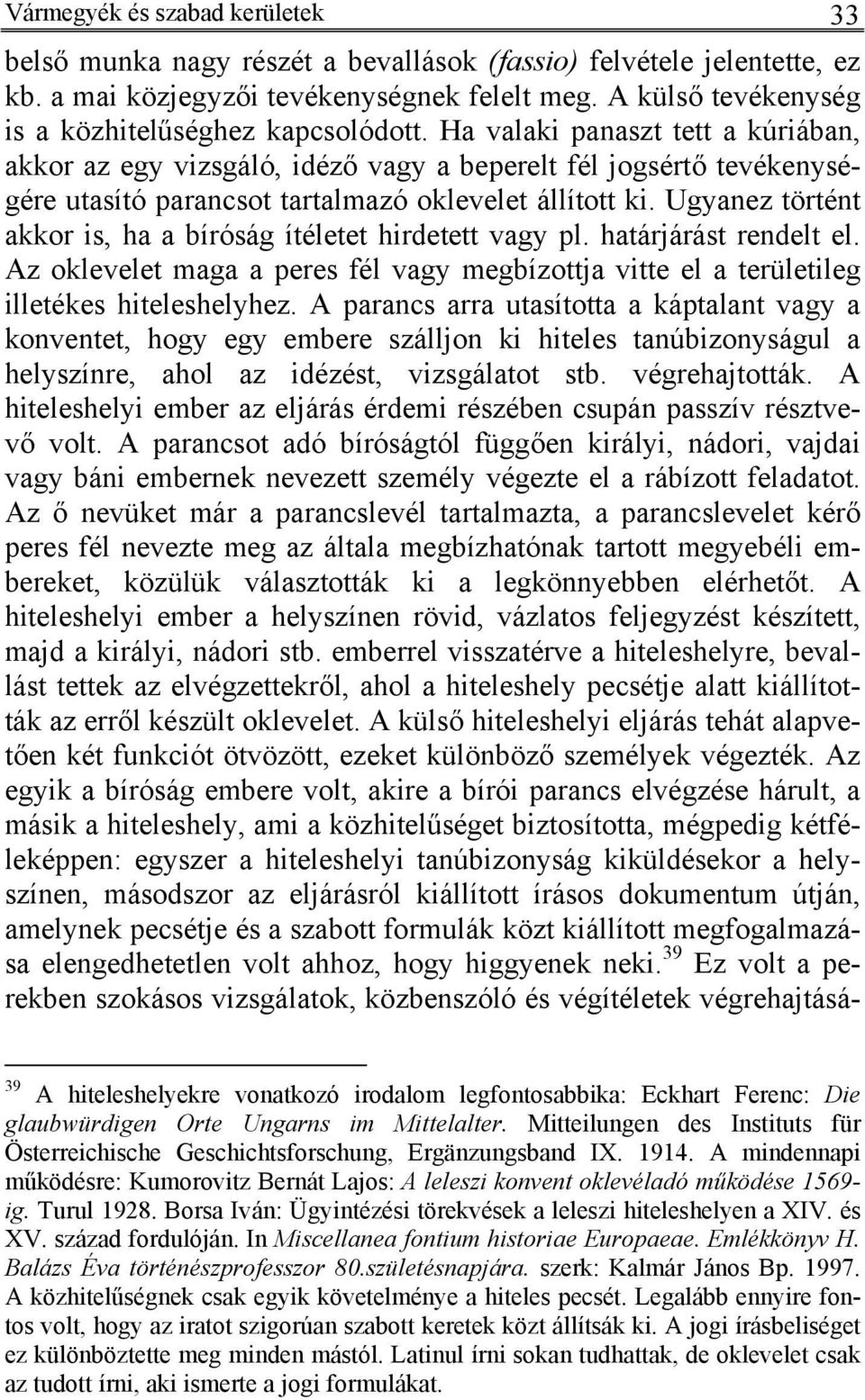 Ha valaki panaszt tett a kúriában, akkor az egy vizsgáló, idéző vagy a beperelt fél jogsértő tevékenységére utasító parancsot tartalmazó oklevelet állított ki.