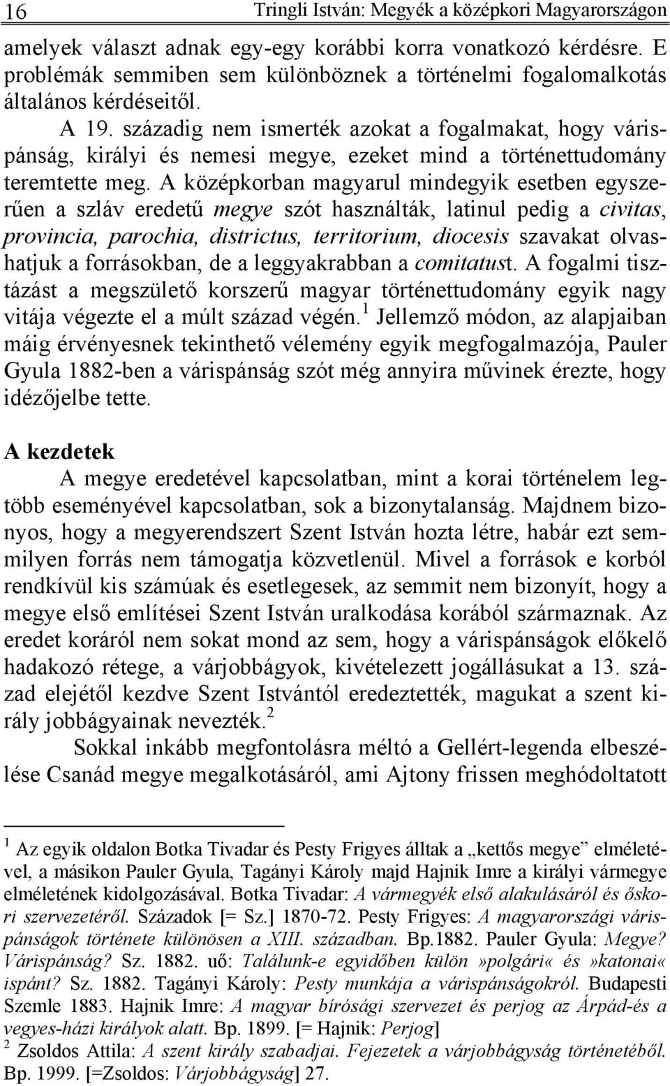 századig nem ismerték azokat a fogalmakat, hogy várispánság, királyi és nemesi megye, ezeket mind a történettudomány teremtette meg.