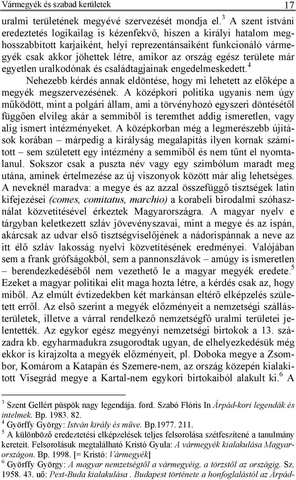 ország egész területe már egyetlen uralkodónak és családtagjainak engedelmeskedett. 4 Nehezebb kérdés annak eldöntése, hogy mi lehetett az előképe a megyék megszervezésének.