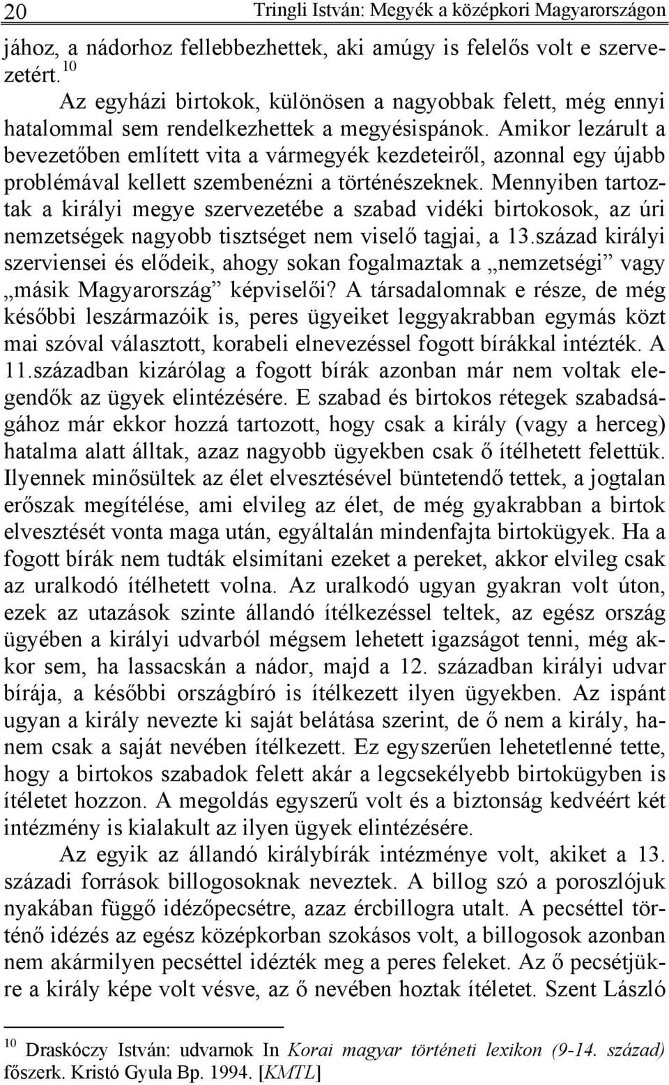 Amikor lezárult a bevezetőben említett vita a vármegyék kezdeteiről, azonnal egy újabb problémával kellett szembenézni a történészeknek.