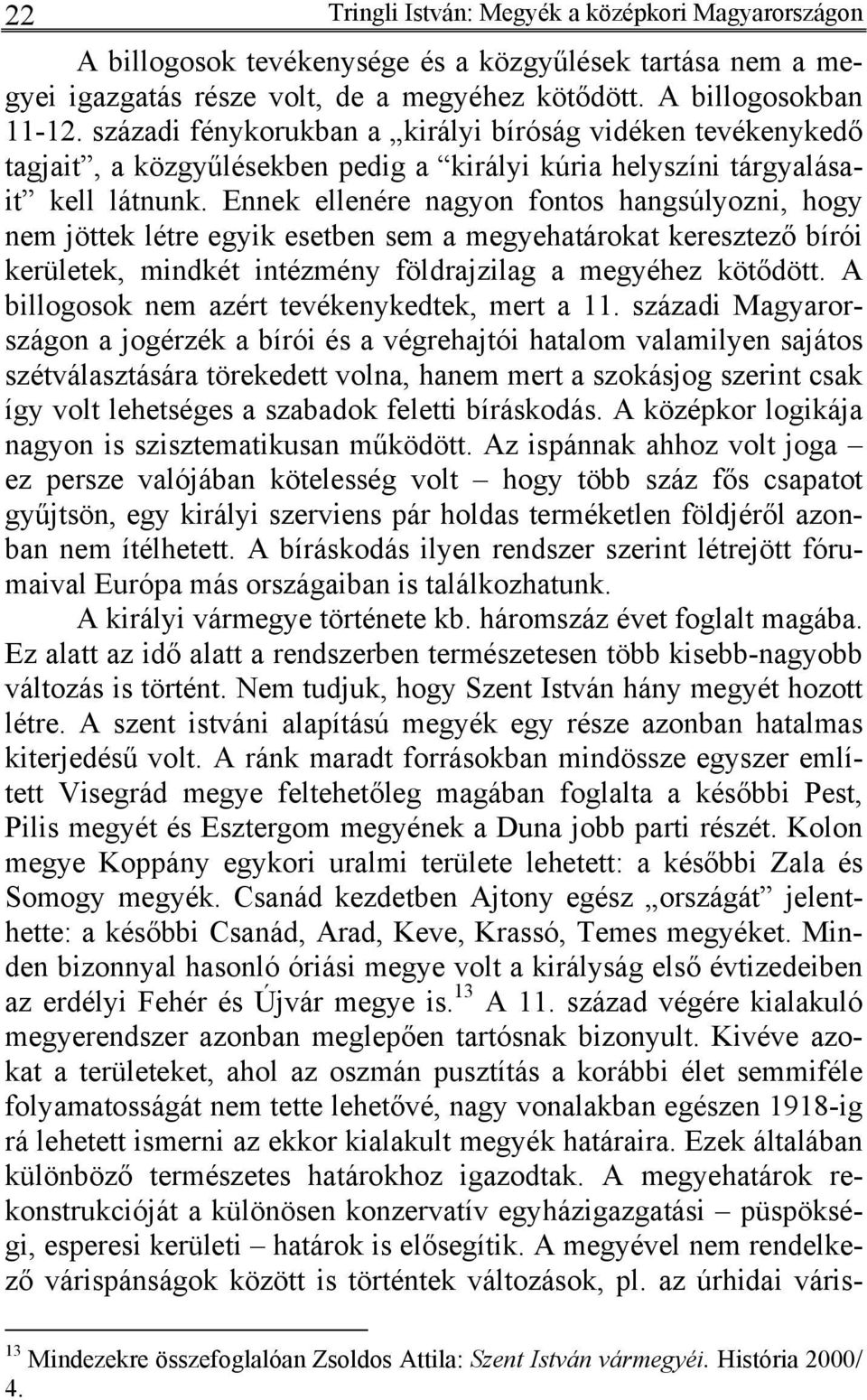 Ennek ellenére nagyon fontos hangsúlyozni, hogy nem jöttek létre egyik esetben sem a megyehatárokat keresztező bírói kerületek, mindkét intézmény földrajzilag a megyéhez kötődött.