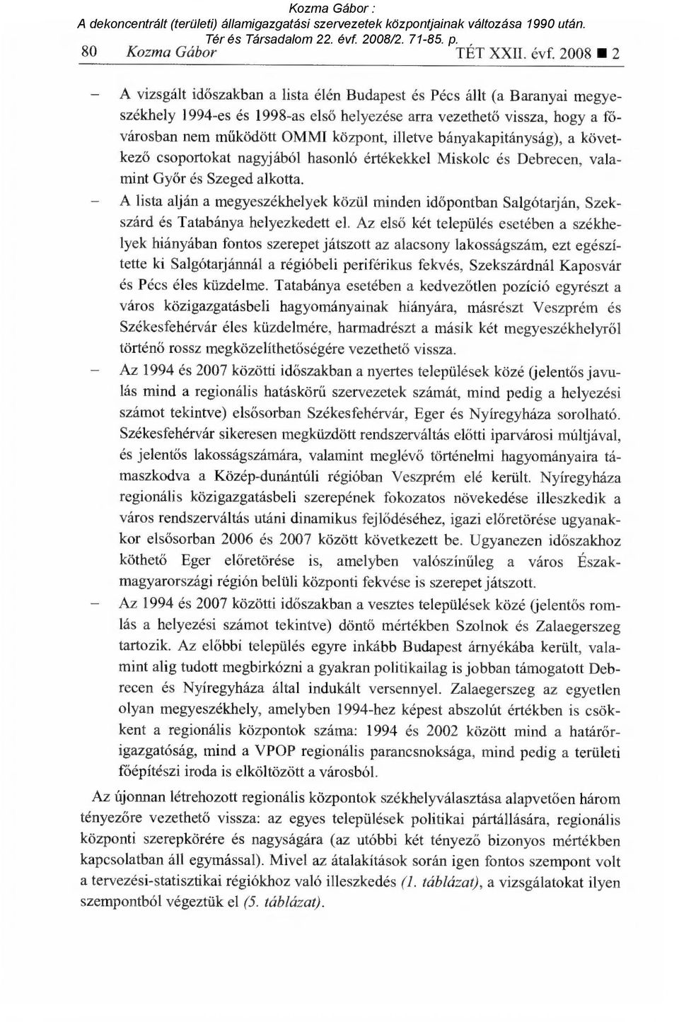illetve bányakapitányság), a következő csoportokat nagyjából hasonló értékekkel Miskolc és Debrecen, valamint Győr és Szeged alkotta.