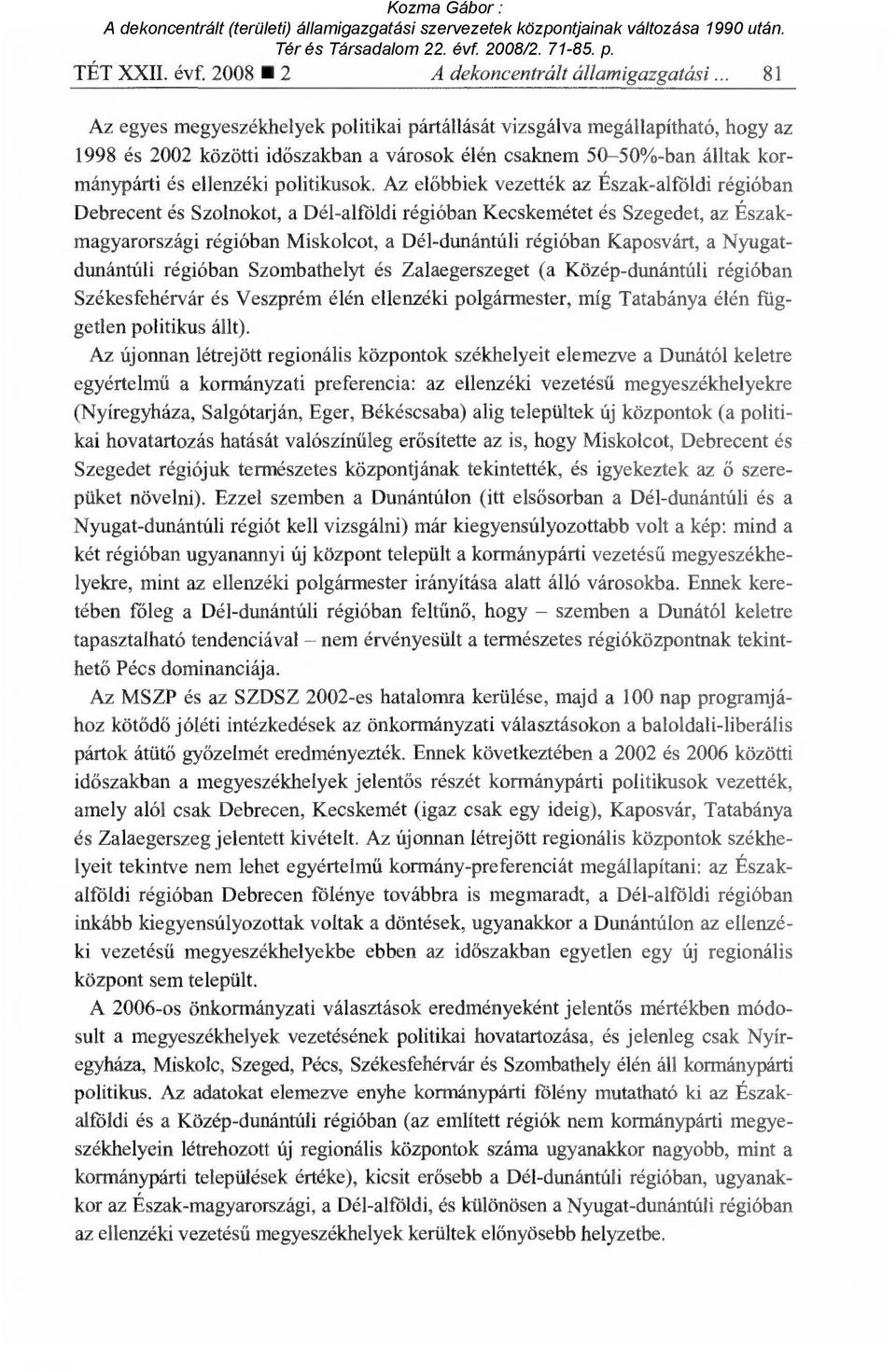 Az el őbbiek vezették az Észak-alföldi régióban Debrecent és Szolnokot, a Dél-alföldi régióban Kecskemétet és Szegedet, az Északmagyarországi régióban Miskolcot, a Dél-dunántúli régióban Kaposvárt, a