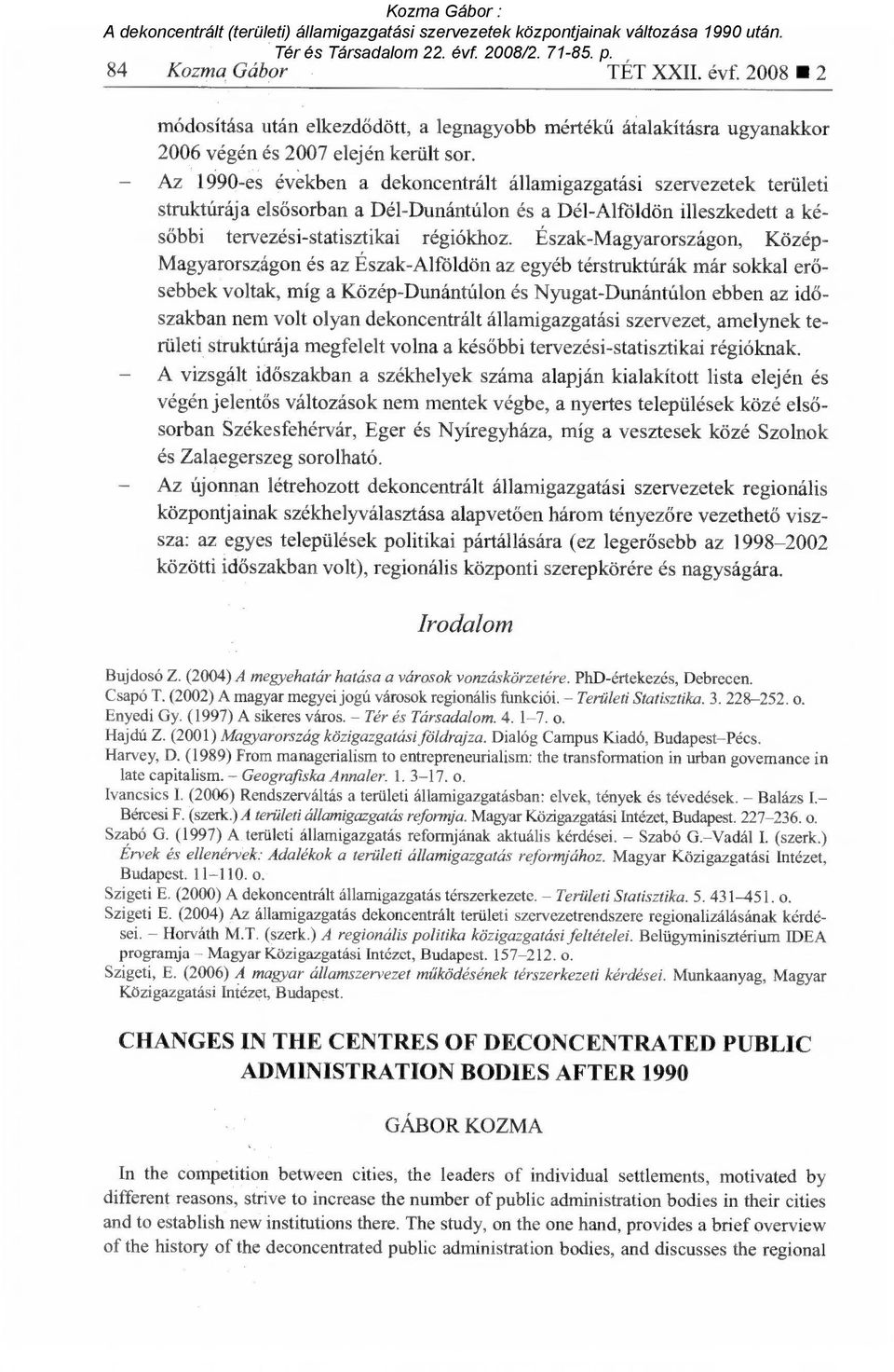 Észak-Magyarországon, Közép- Magyarországon és az Észak-Alföldön az egyéb térstruktúrák már sokkal er ő- sebbek voltak, míg a Közép-Dunántúlon és Nyugat-Dunántúlon ebben az id ő- szakban nem volt