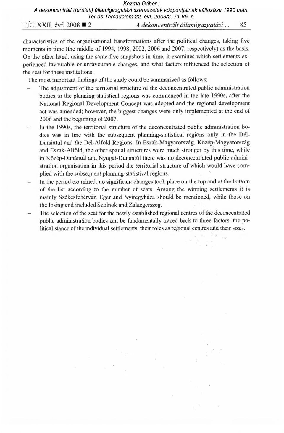 Ön the other hand, using the same five snapshots in time, it examines which settlements experienced favourable or unfavourable changes, and what factors influenced the selection of the seat for there