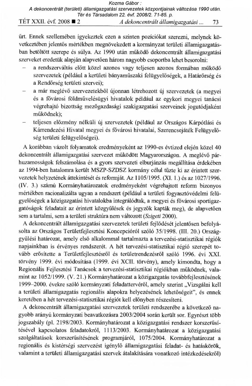 Az 1990 után m űködő dekoncentrált államigazgatási szerveket eredetük alapján alapvet ően három nagyobb csoportba lehet besorolni: - a rendszerváltás el őtt közel azonos vagy teljesen azonos formában