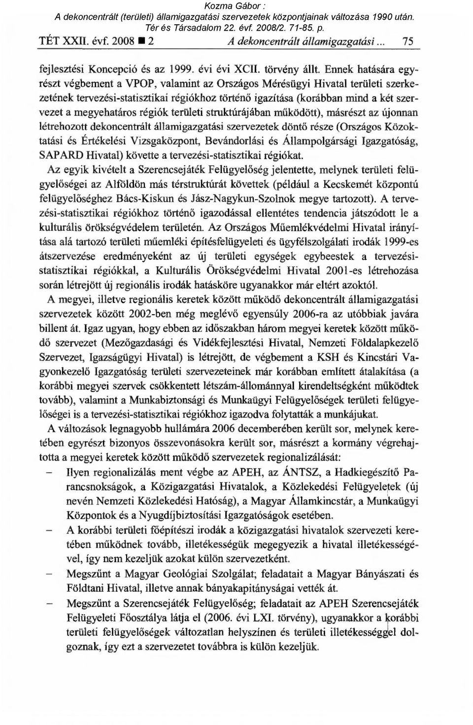 megyehatáros régiók területi struktúrájában m űködött), másrészt az újonnan létrehozott dekoncentrált államigazgatási szervezetek dönt ő része (Országos Közoktatási és Értékelési Vizsgaközpont,