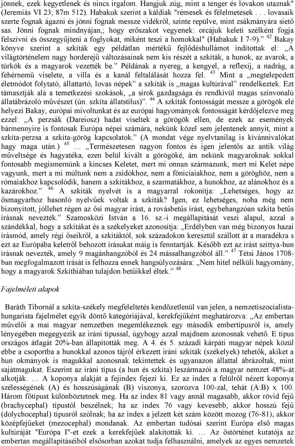 Jönni fognak mindnyájan,; hogy erőszakot vegyenek: orcájuk keleti szélként fogja felszívni és összegyűjteni a foglyokat, miként teszi a homokkal" (Habakuk I 7-9).