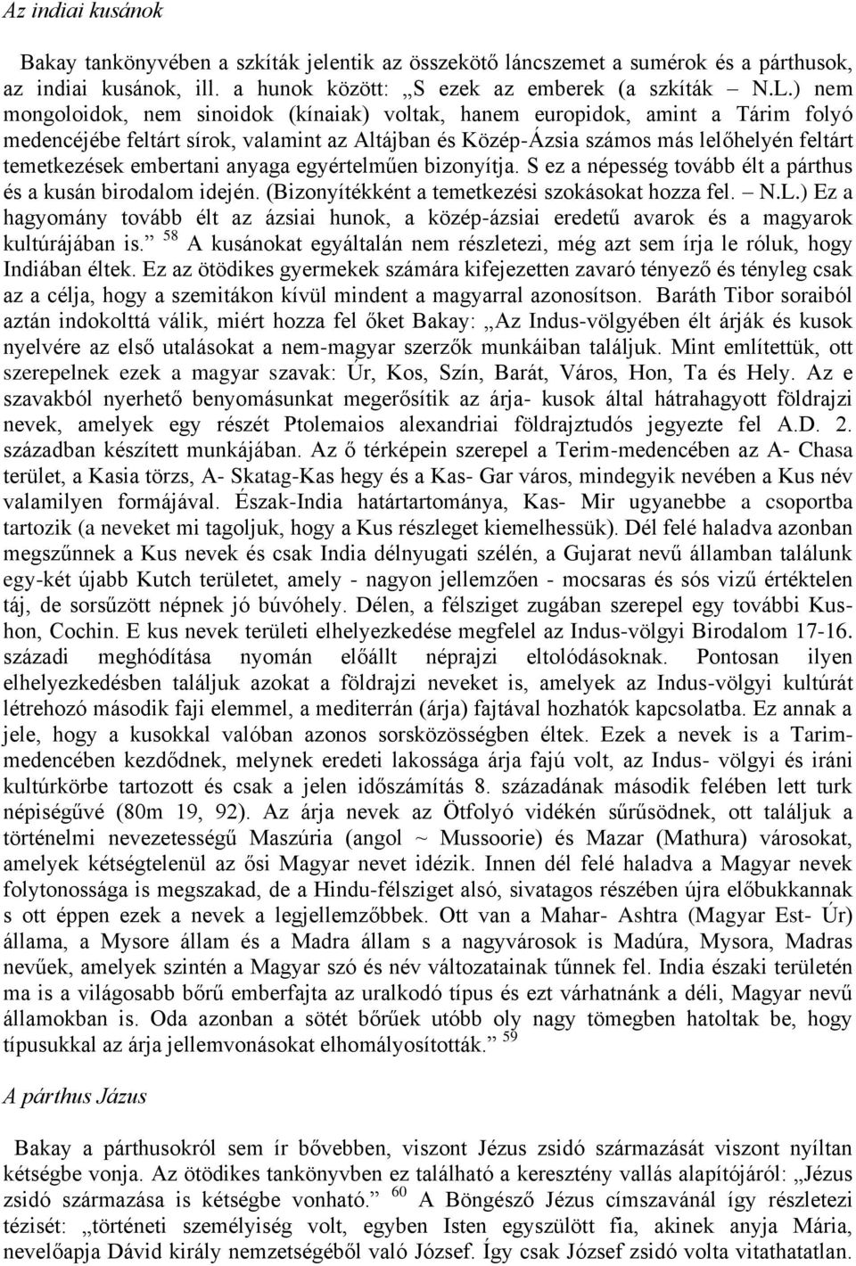 embertani anyaga egyértelműen bizonyítja. S ez a népesség tovább élt a párthus és a kusán birodalom idején. (Bizonyítékként a temetkezési szokásokat hozza fel. N.L.