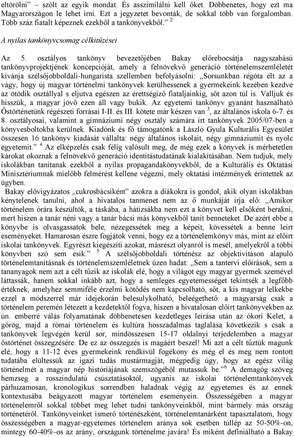 osztályos tankönyv bevezetőjében Bakay előrebocsátja nagyszabású tankönyvprojektjének koncepcióját, amely a felnövekvő generáció történelemszemléletét kívánja szélsőjobboldali-hungarista szellemben