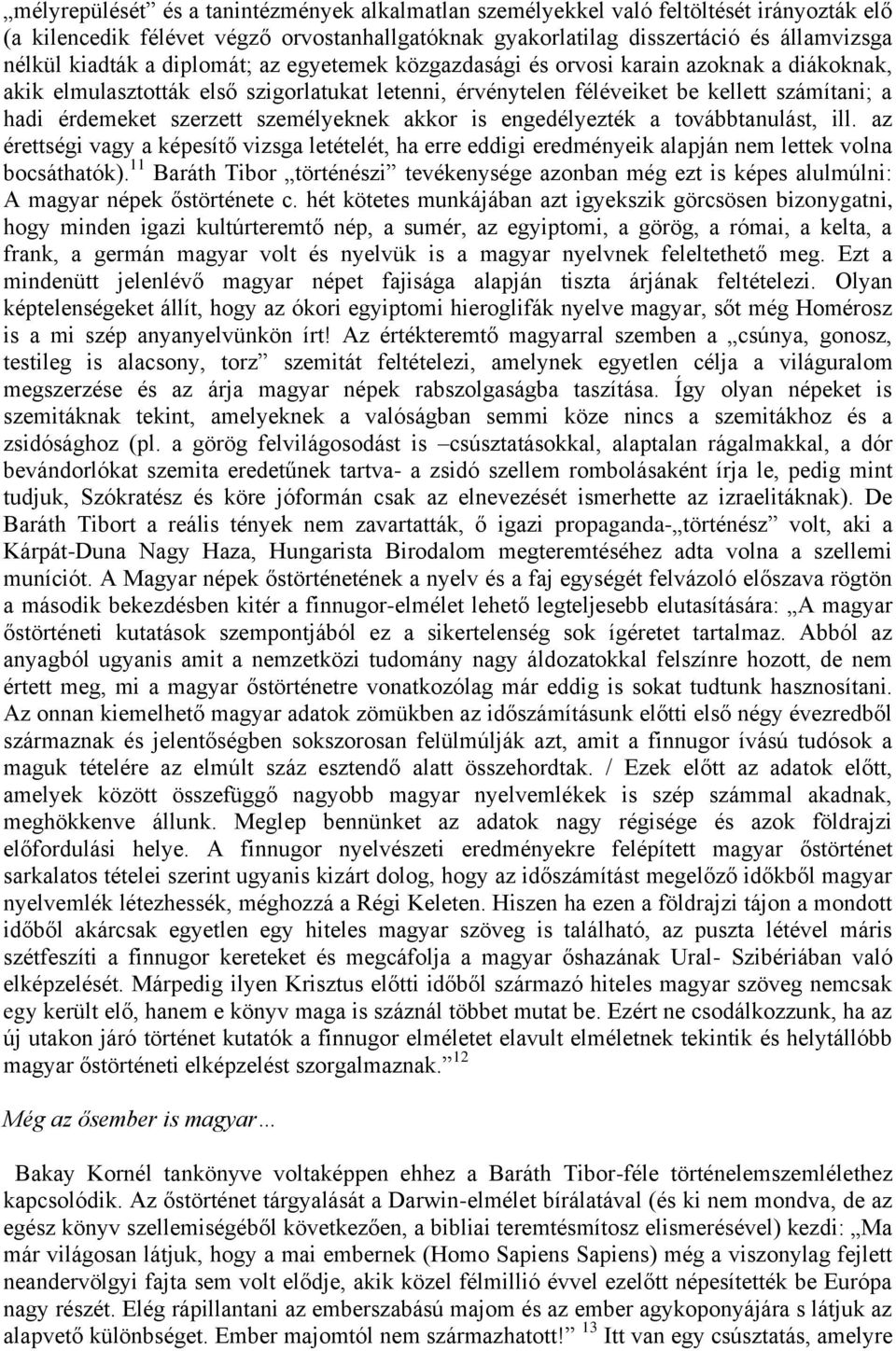 személyeknek akkor is engedélyezték a továbbtanulást, ill. az érettségi vagy a képesítő vizsga letételét, ha erre eddigi eredményeik alapján nem lettek volna bocsáthatók).