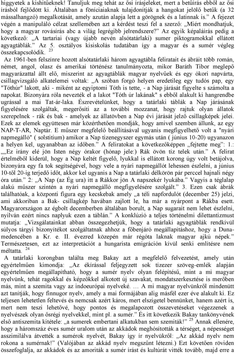 A fejezet végén a manipuláló célzat szellemében azt a kérdést teszi fel a szerző: Miért mondhatjuk, hogy a magyar rovásírás abc a világ legrégibb jelrendszere?