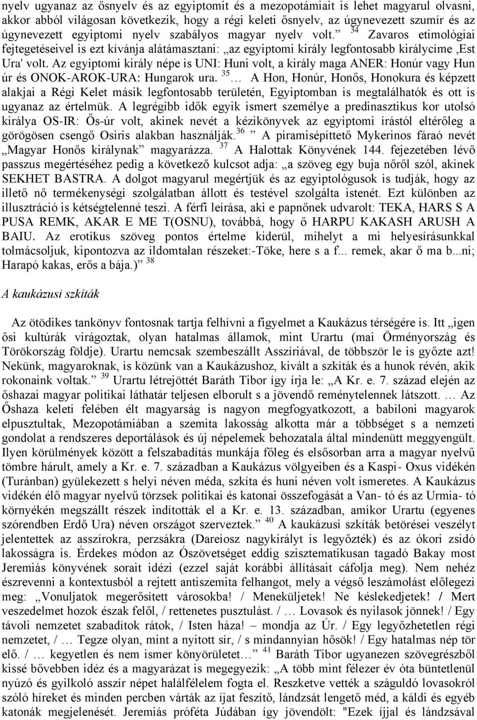 Az egyiptomi király népe is UNI: Huni volt, a király maga ANER: Honúr vagy Hun úr és ONOK-AROK-URA: Hungarok ura.