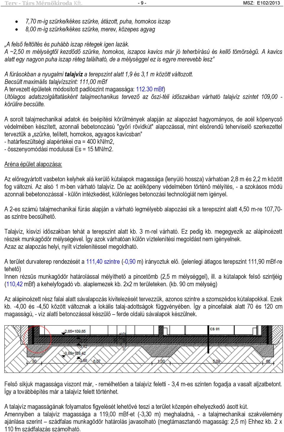 A ~2,50 m mélységtől kezdődő szürke, homokos, iszapos kavics már jó teherbírású és kellő tömörségű.