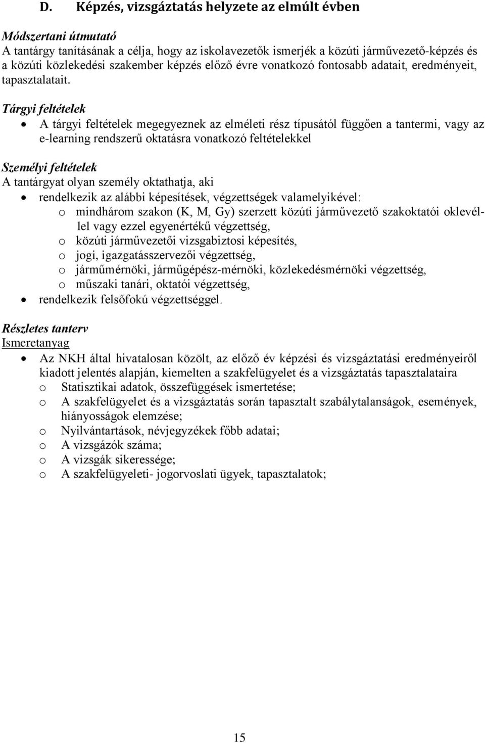 Tárgyi feltételek A tárgyi feltételek megegyeznek az elméleti rész típusától függően a tantermi, vagy az e-learning rendszerű oktatásra vonatkozó feltételekkel Személyi feltételek A tantárgyat olyan