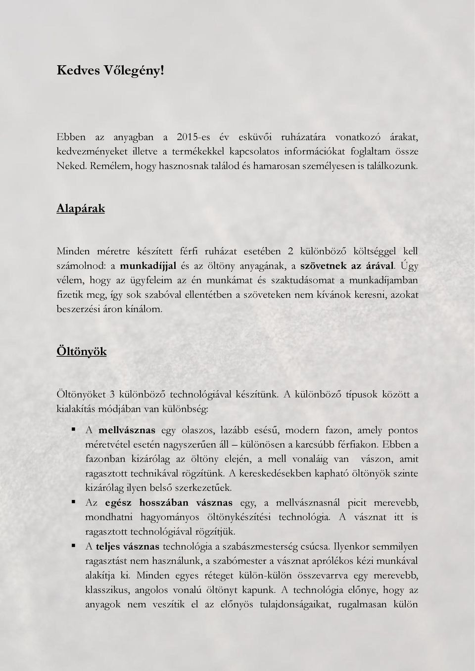 Alapárak Minden méretre készített férfi ruházat esetében 2 különböző költséggel kell számolnod: a munkadíjjal és az öltöny anyagának, a szövetnek az árával.