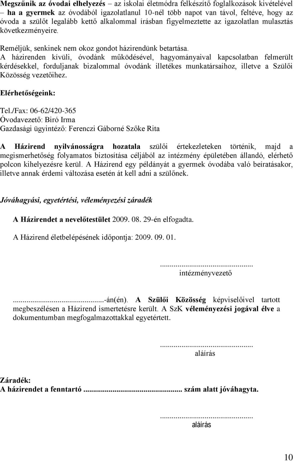 A házirenden kívüli, óvodánk működésével, hagyományaival kapcsolatban felmerült kérdésekkel, forduljanak bizalommal óvodánk illetékes munkatársaihoz, illetve a Szülői Közösség vezetőihez.