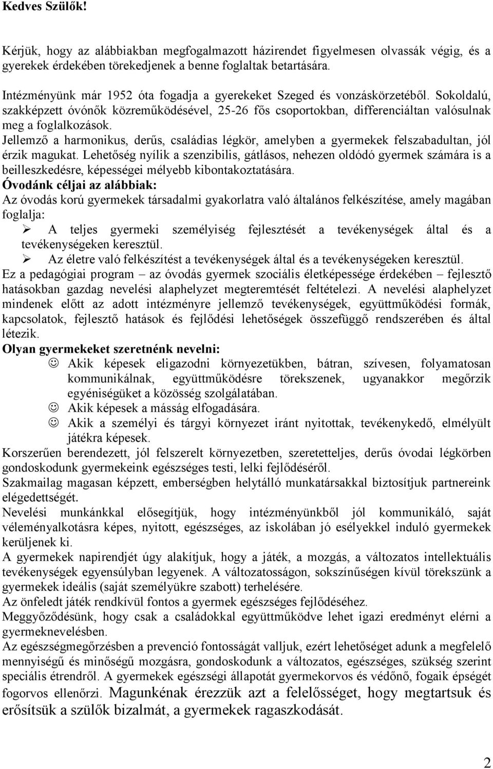 Jellemző a harmonikus, derűs, családias légkör, amelyben a gyermekek felszabadultan, jól érzik magukat.