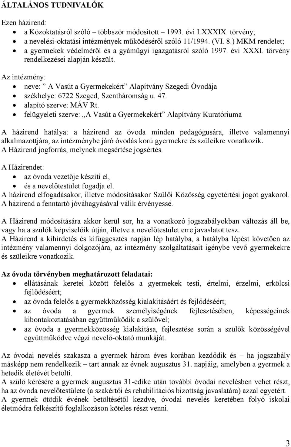 Az intézmény: neve: A Vasút a Gyermekekért Alapítvány Szegedi Óvodája székhelye: 6722 Szeged, Szentháromság u. 47. alapító szerve: MÁV Rt.