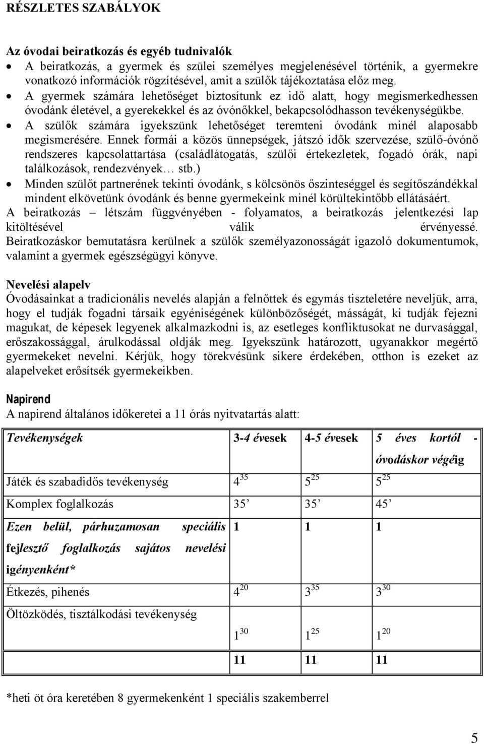 A szülők számára igyekszünk lehetőséget teremteni óvodánk minél alaposabb megismerésére.