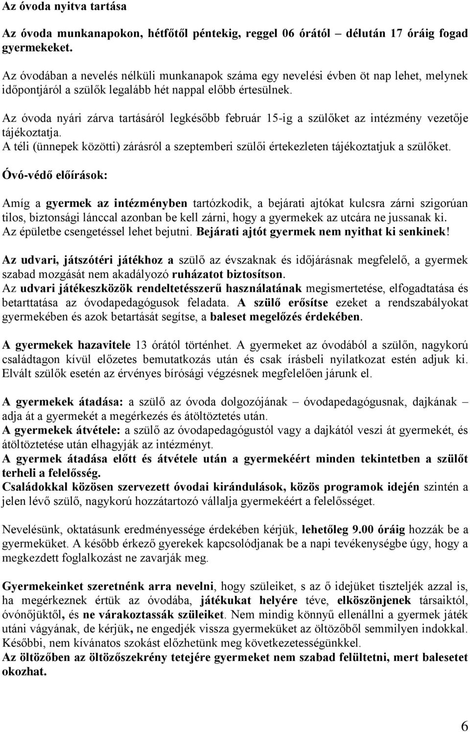 Az óvoda nyári zárva tartásáról legkésőbb február 15-ig a szülőket az intézmény vezetője tájékoztatja. A téli (ünnepek közötti) zárásról a szeptemberi szülői értekezleten tájékoztatjuk a szülőket.