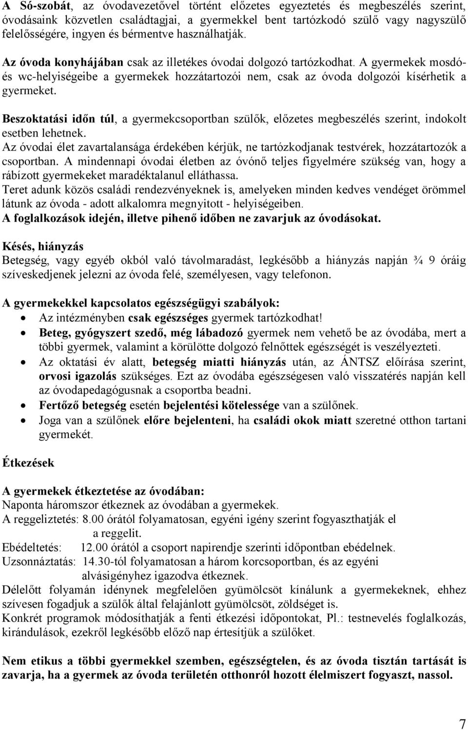 A gyermekek mosdóés wc-helyiségeibe a gyermekek hozzátartozói nem, csak az óvoda dolgozói kísérhetik a gyermeket.