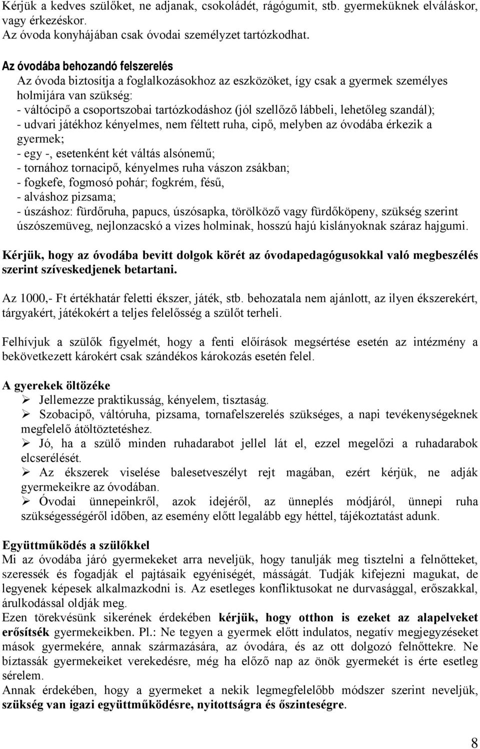 lábbeli, lehetőleg szandál); - udvari játékhoz kényelmes, nem féltett ruha, cipő, melyben az óvodába érkezik a gyermek; - egy -, esetenként két váltás alsónemű; - tornához tornacipő, kényelmes ruha