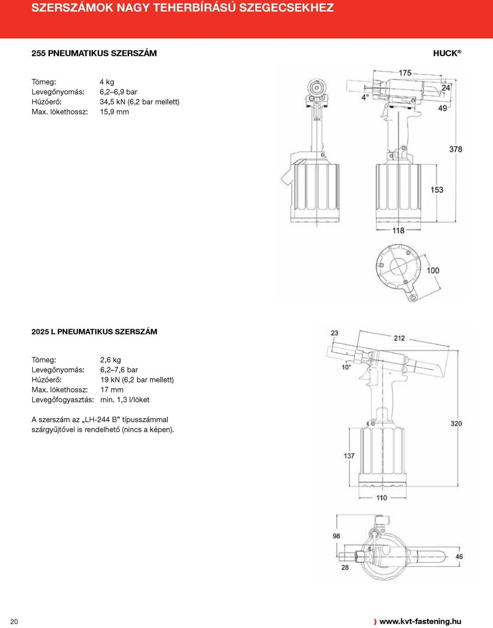 Levegőnyomás: 6,2 7,6 bar Húzóerő: 19 kn (6,2 bar mellett) Max. lökethossz: 17 mm Levegőfogyasztás: min.