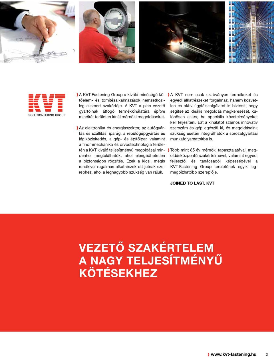 Az elektronika és energiaszektor, az autógyártás és szállítási iparág, a repülőgépgyártás és légiközlekedés, a gép- és építőipar, valamint a finommechanika és orvostechnológia területén a KVT kiváló