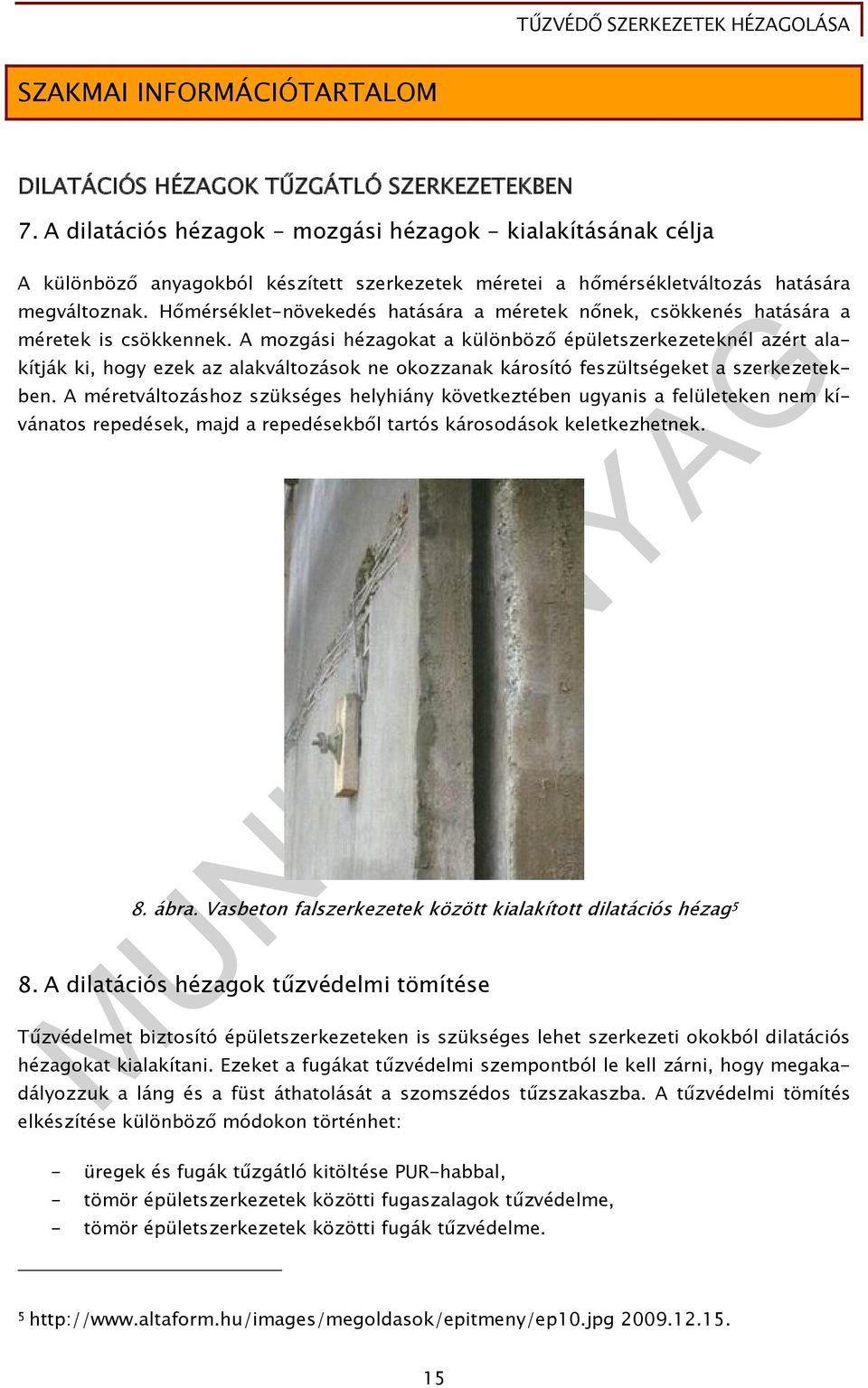 Hőmérséklet-növekedés hatására a méretek nőnek, csökkenés hatására a méretek is csökkennek.