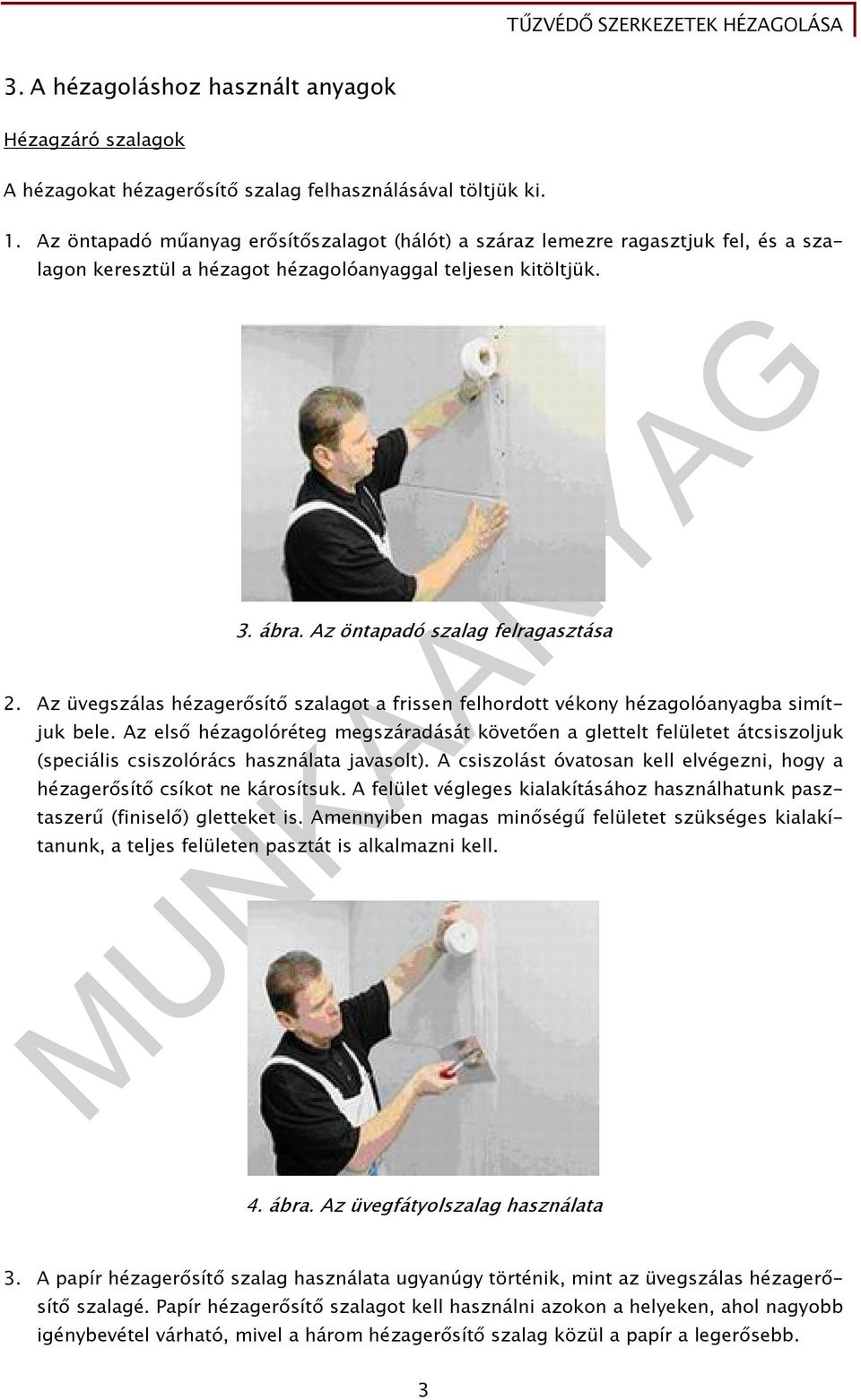 Az üvegszálas hézagerősítő szalagot a frissen felhordott vékony hézagolóanyagba simítjuk bele.