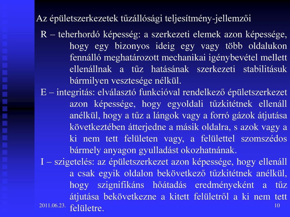 E integritás: elválasztó funkcióval rendelkező épületszerkezet azon képessége, hogy egyoldali tűzkitétnek ellenáll anélkül, hogy a tűz a lángok vagy a forró gázok átjutása következtében átterjedne a