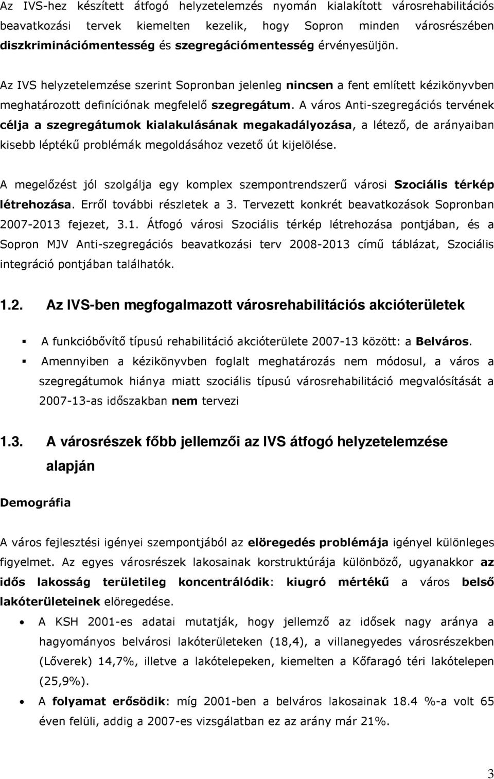 A város Anti-szegregációs tervének célja a szegregátumok kialakulásának megakadályozása, a létező, de arányaiban kisebb léptékű problémák megoldásához vezető út kijelölése.
