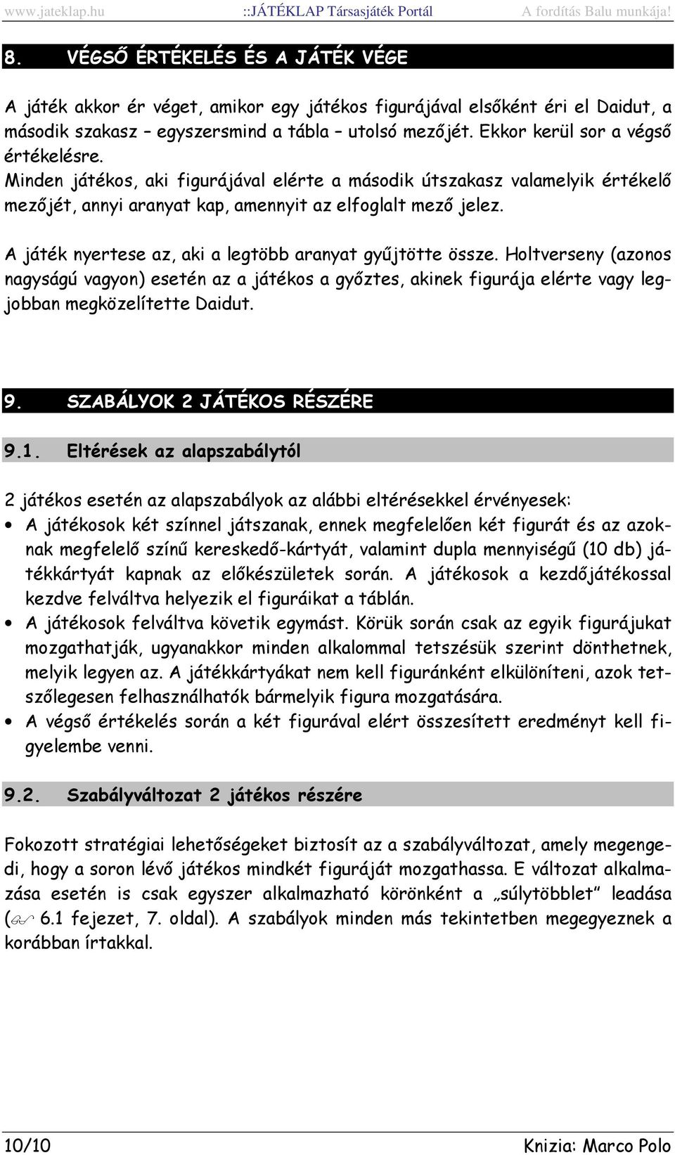 A játék nyertese az, aki a legtöbb aranyat gyűjtötte össze. Holtverseny (azonos nagyságú vagyon) esetén az a játékos a győztes, akinek figurája elérte vagy legjobban megközelítette Daidut. 9.