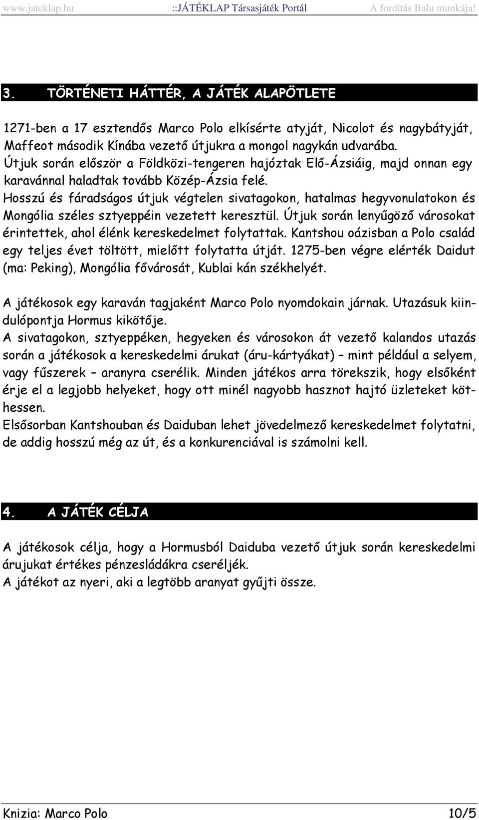Hosszú és fáradságos útjuk végtelen sivatagokon, hatalmas hegyvonulatokon és Mongólia széles sztyeppéin vezetett keresztül.