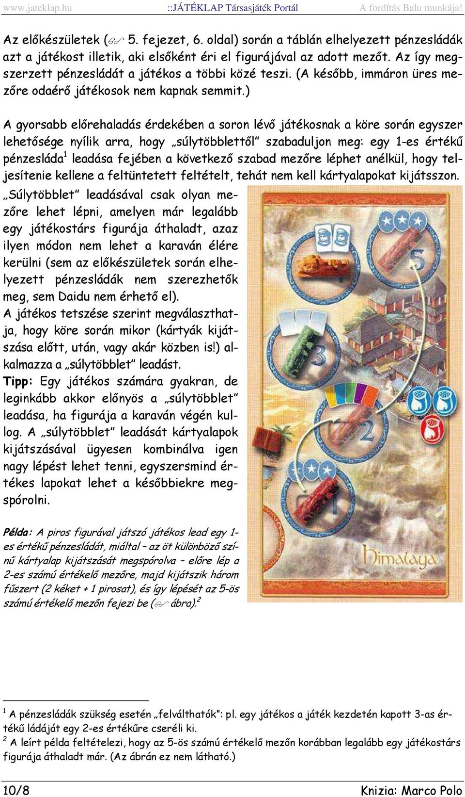 ) A gyorsabb előrehaladás érdekében a soron lévő játékosnak a köre során egyszer lehetősége nyílik arra, hogy súlytöbblettől szabaduljon meg: egy 1-es értékű pénzesláda 1 leadása fejében a következő