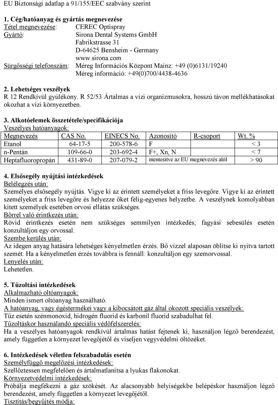 com Sürgősségi telefonszám: Méreg Információs Központ Mainz: +49 (0)6131/19240 Méreg információ: +49(0)700/4438-4636 2. Lehetséges veszélyek R 12 Rendkívül gyúlékony.