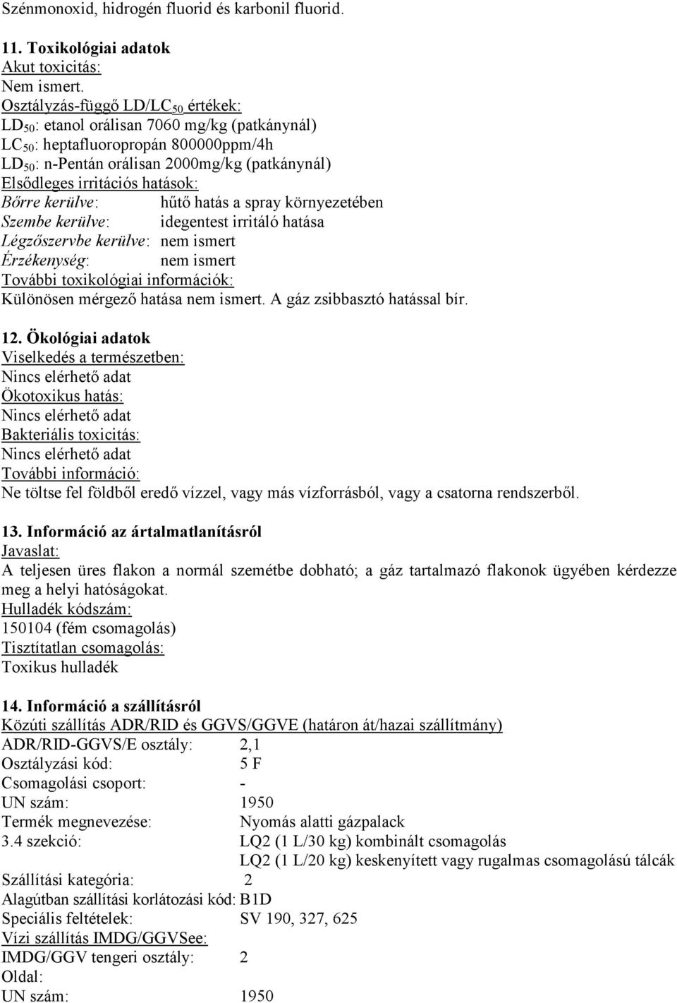 hatások: Bőrre kerülve: hűtő hatás a spray környezetében Szembe kerülve: idegentest irritáló hatása Légzőszervbe kerülve: nem ismert Érzékenység: nem ismert További toxikológiai információk: