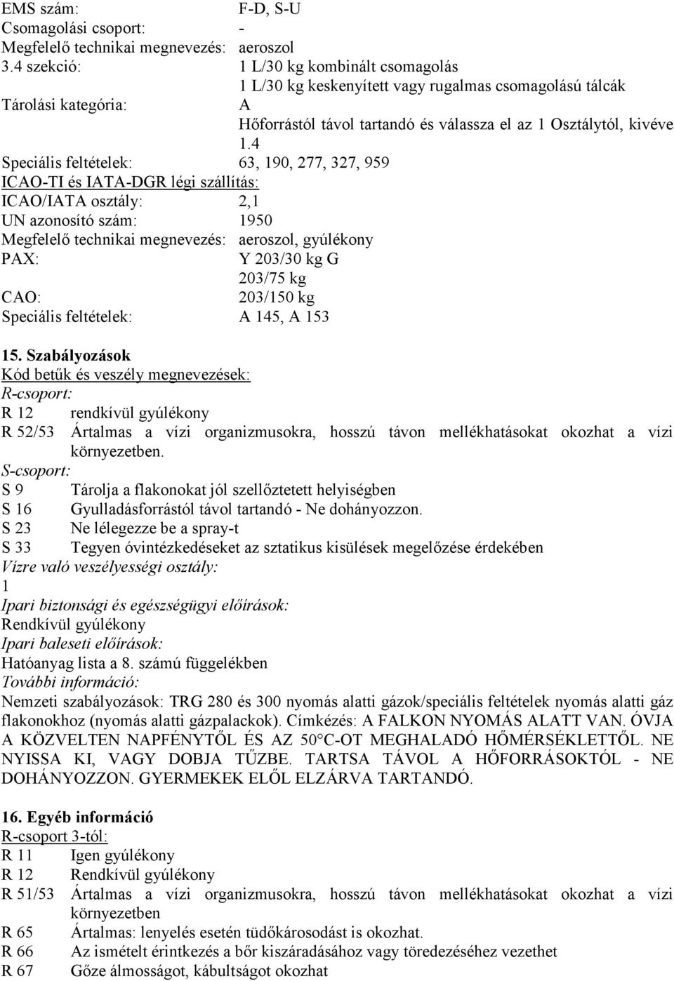 4 Speciális feltételek: 63, 190, 277, 327, 959 ICAO-TI és IATA-DGR légi szállítás: ICAO/IATA osztály: 2,1 UN azonosító szám: 1950 Megfelelő technikai megnevezés: aeroszol, gyúlékony PAX: Y 203/30 kg