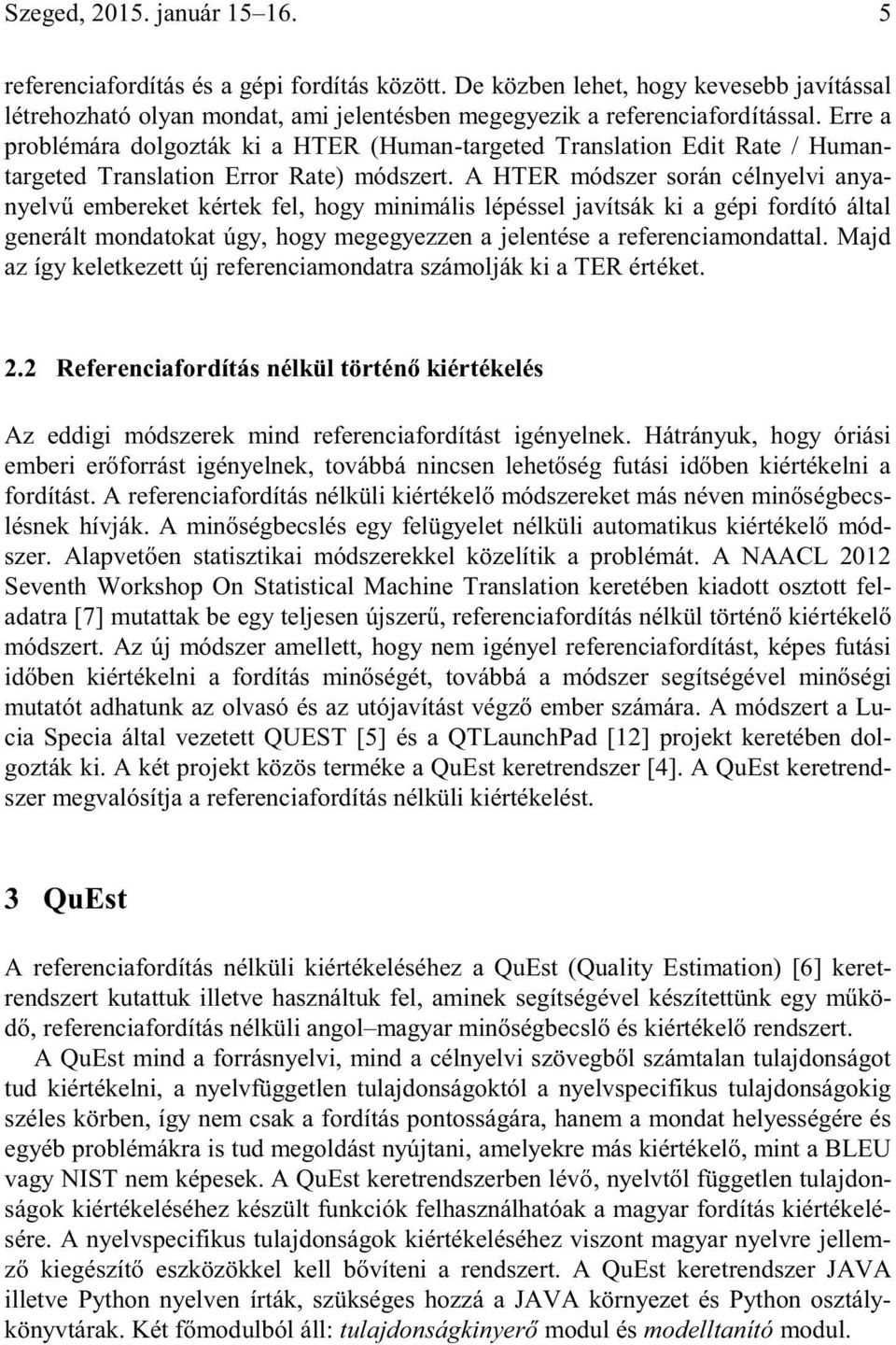 A HTER módszer során célnyelvi anyanyelvű embereket kértek fel, hogy minimális lépéssel javítsák ki a gépi fordító által generált mondatokat úgy, hogy megegyezzen a jelentése a referenciamondattal.